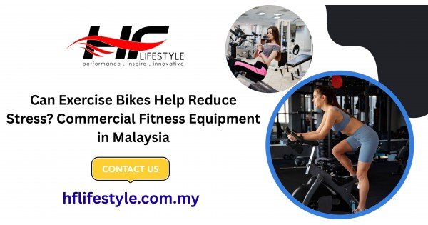Can Exercise Bikes Help Reduce Stress? Commercial Fitness Equipment in Malaysia