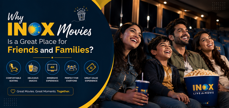 Why INOX Movies Is a Great Place for Friends and Families?
