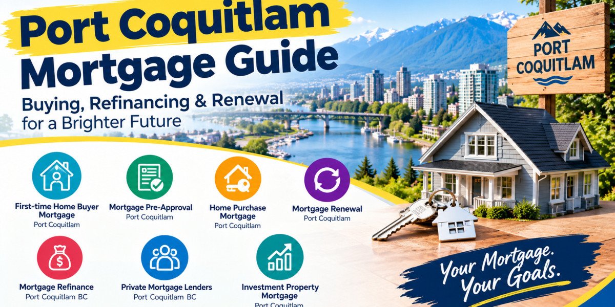 Buying, Refinancing, and Renewing a Mortgage in Port Coquitlam: A Homeowner’s Guide